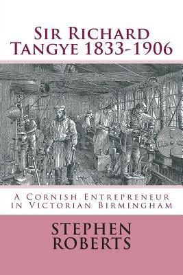 Sir Richard Tangye 1833-1906: A Cornish Entrepreneur in Victorian Birmingham Paperback Createspace Independent Publishing Platform