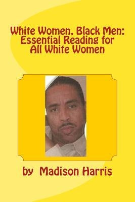 White Women, Black Men: Essential Reading for All White Women by Harris, Madison