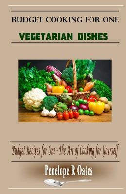 Budget Cooking for One - Vegetarian: Vegetarian Dishes Paperback Createspace Independent Publishing Platform