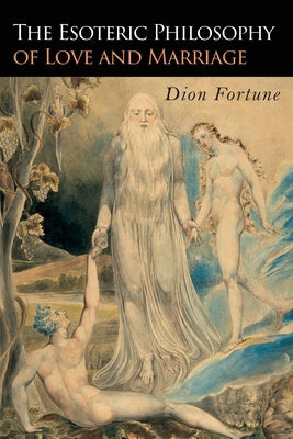 The Esoteric Philosophy of Love and Marriage by Fortune, Dion