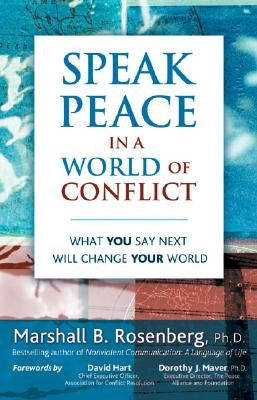 Speak Peace in a World of Conflict: What You Say Next Will Change Your World by Rosenberg, Marshall B.