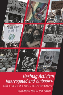 Hashtag Activism Interrogated and Embodied: Case Studies on Social Justice Movements by Ames, Melissa
