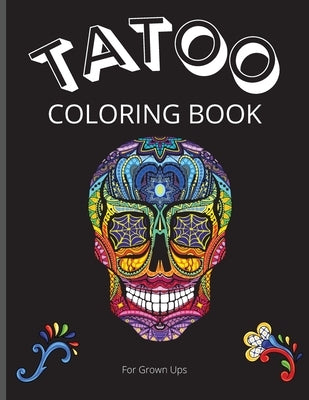Tattoo Coloring Book for Grown Ups: Amazing Coloring Book for Grown Ups with Beautiful Modern Tattoo Designs/ Relaxing Tattoo Designs for Men and Wome by Peter L Rus