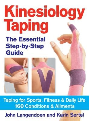 Kinesiology Taping the Essential Step-By-Step Guid: Taping for Sports, Fitness and Daily Life - 160 Conditions and Ailments by Langendoen, John