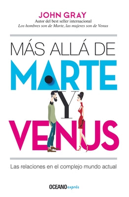 Más Allá de Marte Y Venus: Las Relaciones En El Complejo Mundo Actual by Gray, John