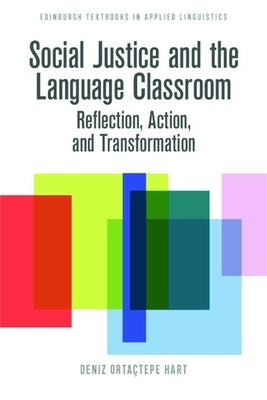 Social Justice and the Language Classroom: Reflection, Action, and Transformation by Ortaçtepe Hart, Deniz