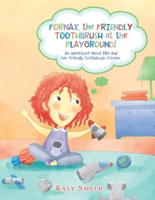 Fornax, the Friendly Toothbrush at the Playground!: An Adventure About Mia and Her Friendly Toothbrush, Fornax. by Smith, Kaly