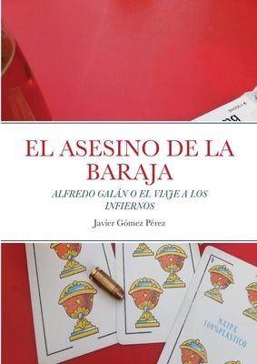 El Asesino de la Baraja: Alfredo Galán O El Viaje a Los Infiernos by Gomez Perez, Javier