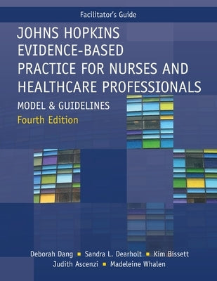 FACILITATOR GUIDE for Johns Hopkins Evidence-Based Practice for Nurses and Healthcare Professionals, Fourth Edition: Model and Guidelines by Dang, Deborah