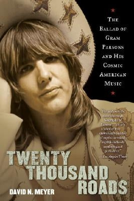Twenty Thousand Roads: The Ballad of Gram Parsons and His Cosmic American Music by Meyer, David