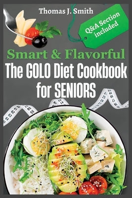 Smart & Flavorful: The GOLO Diet Cookbook for SENIORS Paperback Independently Published