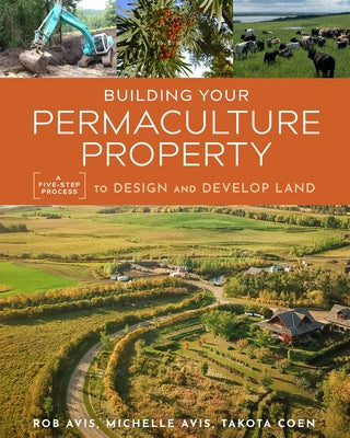 Building Your Permaculture Property: A Five-Step Process to Design and Develop Land by Avis, Rob