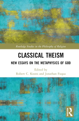 Classical Theism: New Essays on the Metaphysics of God by Fuqua, Jonathan