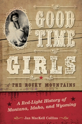 Good Time Girls of the Rocky Mountains: A Red-Light History of Montana, Idaho, and Wyoming Paperback Two Dot Books
