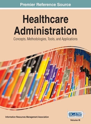 Healthcare Administration: Concepts, Methodologies, Tools, and Applications Vol 3 by Irma