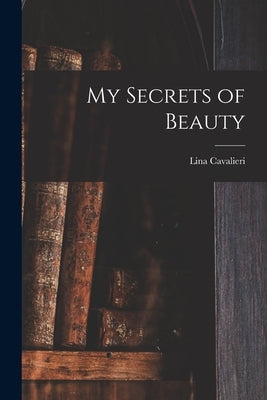 My Secrets of Beauty Paperback Legare Street Press
