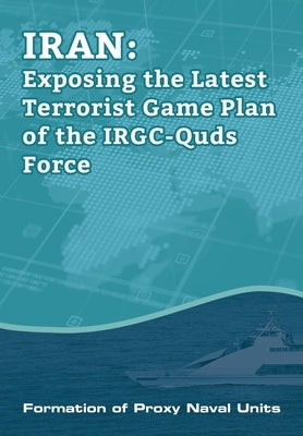 IRAN-Exposing the Latest Terrorist Game Plan of the IRGC-Quds Force: Formation of Proxy Naval Units Paperback National Council of Resistance of Iran-Us Off