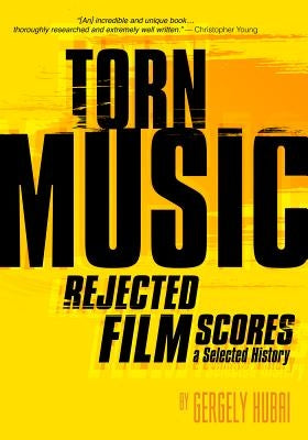 Torn Music: Rejected Film Scores, a Selected History by Hubai, Gergely