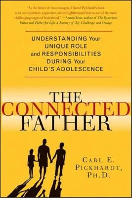 Connected Father: Understanding Your Unique Role and Responsibilities During Your Child's Adolescence by Pickhardt, Carl