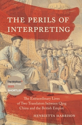 The Perils of Interpreting: The Extraordinary Lives of Two Translators Between Qing China and the British Empire Paperback Princeton University Press