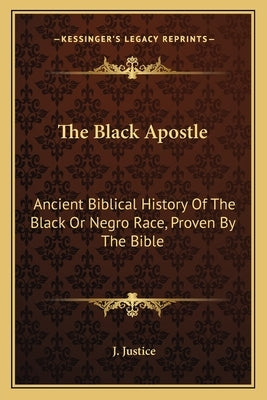 The Black Apostle: Ancient Biblical History Of The Black Or Negro Race, Proven By The Bible Paperback Kessinger Publishing