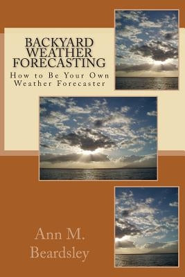 Backyard Weather Forecasting Paperback Createspace Independent Publishing Platform