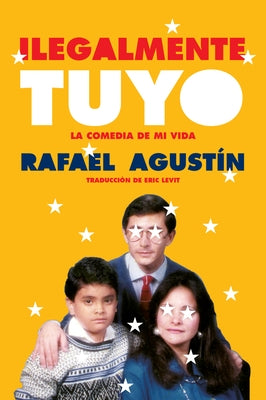 Illegally Yours \ Ilegalmente Tuyo (Spanish Edition): La Comedia de Mi Vida by Agustin, Rafael