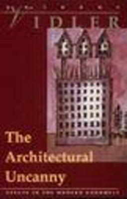 The Architectural Uncanny: Essays in the Modern Unhomely Paperback Mit Press