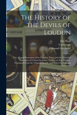 The History of the Devils of Loudun; the Alleged Possession of the Ursuline Nuns, and the Trial and Execution of Urbain Grandier, Told by an Eye-witne by Des Niau