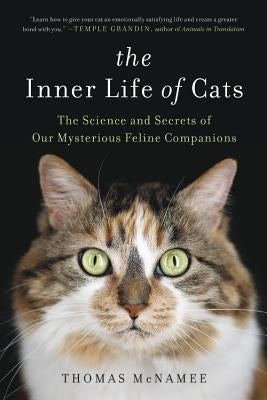 The Inner Life of Cats: The Science and Secrets of Our Mysterious Feline Companions by McNamee, Thomas