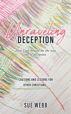 Unraveling Deception: How God showed me the way out of deception Paperback Xulon Press