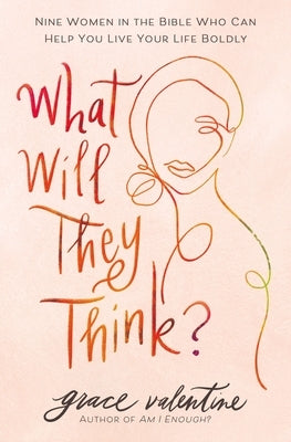 What Will They Think?: Nine Women in the Bible Who Can Help You Live Your Life Boldly Paperback Thomas Nelson
