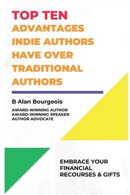 Top Ten Advantages Indie Author have over Traditional Authors by Bourgeois, B. Alan