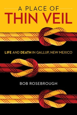 Place of Thin Veil: Life and Death in Gallup, New Mexico by Rosebrough, Bob