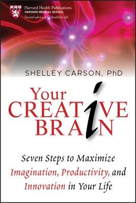 Your Creative Brain: Seven Steps to Maximize Imagination, Productivity, and Innovation in Your Life by Carson, Shelley