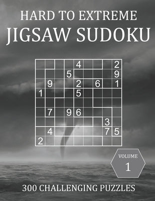 Hard to Extreme Jigsaw Sudoku - 300 Challenging Puzzles - Volume 1: Irregular Sudoku Puzzle Book for Adults with Solutions Paperback Independently Published