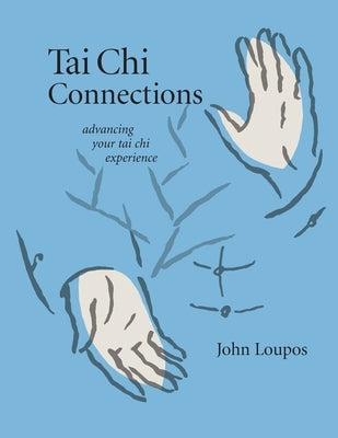 Tai Chi Connections: Advancing Your Tai Chi Experience by Loupos, John