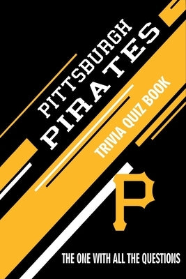 Pittsburgh Pirates Trivia Quiz Book: The One With All The Questions by Hesse, Rachel