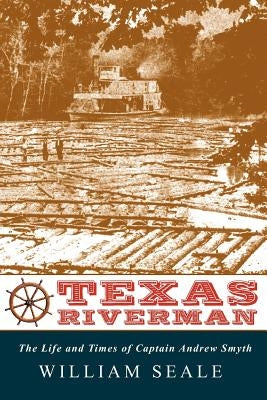 Texas Riverman, the Life and Times of Captain Andrew Smyth Paperback Ink Brush Press