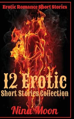 Erotic Romance Short Stories: 12 Erotic Short Stories Collection: Erotic Romance Short Stories Paperback Createspace Independent Publishing Platform