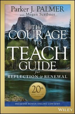 The Courage to Teach Guide for Reflection and Renewal by Palmer, Parker J.