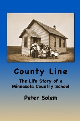 County Line: The life Story of a Minnesota Country School by Solem, Peter