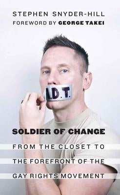 Soldier of Change: From the Closet to the Forefront of the Gay Rights Movement by Snyder-Hill, Stephen