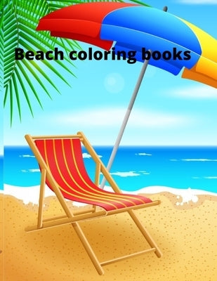 Beach coloring book: An Adult Coloring Book Featuring Fun and Relaxing Beach Vacation Scenes, Peaceful Ocean Landscapes and Beautiful Summe Paperback Independently Published