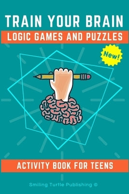 Train Your Brain Logic Games and Puzzles Activity Book for Teens: 130+ brain teasers including sudoku, cryptograms, crosswords, wordsearch, riddles an Paperback Independently Published