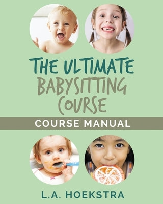 The Ulitmate Babysitting Course Manual by Hoekstra, L. a.