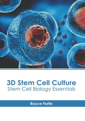 3D Stem Cell Culture: Stem Cell Biology Essentials by Fortin, Royce