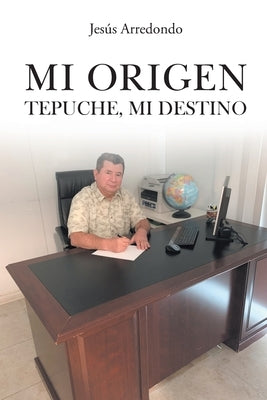 Mi Origen: Tepuche, Mi Destino by Arredondo, Jesús
