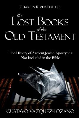 The Lost Books of the Old Testament: The History of Ancient Jewish Apocrypha Not Included in the Bible Paperback Createspace Independent Publishing Platform