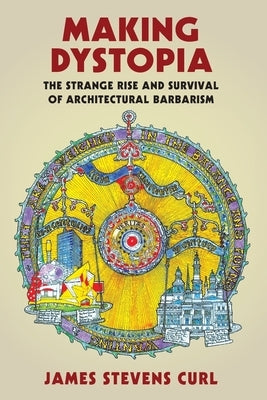 Making Dystopia: The Strange Rise and Survival of Architectural Barbarism Paperback Oxford University Press, USA